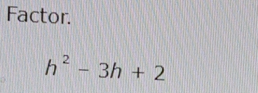 Factor.
h^2-3h+2