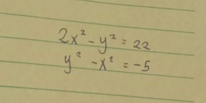 2x^2-y^2=22
y^2-x^2=-5