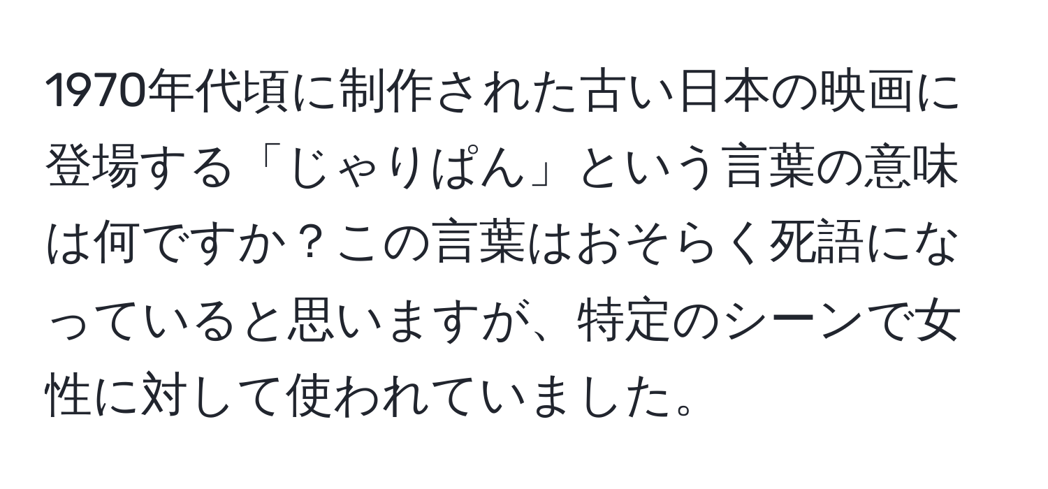 1970年代頃に制作された古い日本の映画に登場する「じゃりぱん」という言葉の意味は何ですか？この言葉はおそらく死語になっていると思いますが、特定のシーンで女性に対して使われていました。