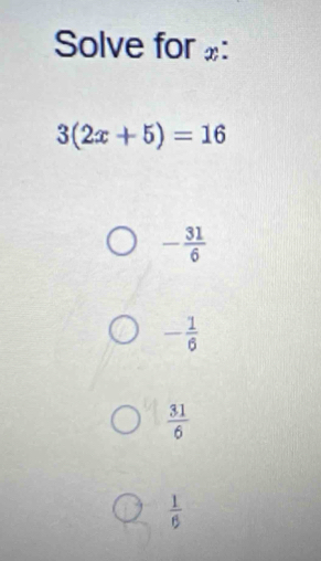 Solve for £ :
3(2x+5)=16
- 31/6 
- 1/6 
 31/6 
 1/6 