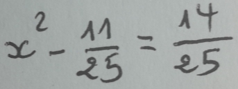 x^2- 11/25 = 14/25 