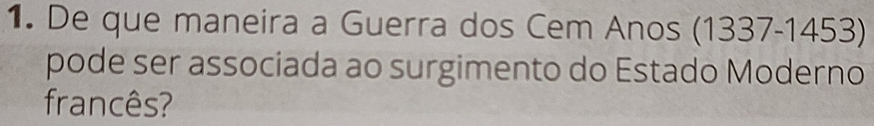 De que maneira a Guerra dos Cem Anos (1337-1453) 
pode ser associada ao surgimento do Estado Moderno 
francês?