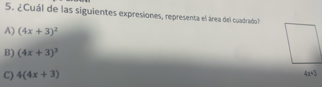 ¿Cuál de las siguientes expresiones, representa el área del cuadrado?
A) (4x+3)^2
B) (4x+3)^3
C) 4(4x+3) 4x+3