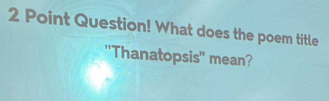 Question! What does the poem title 
''Thanatopsis'' mean?