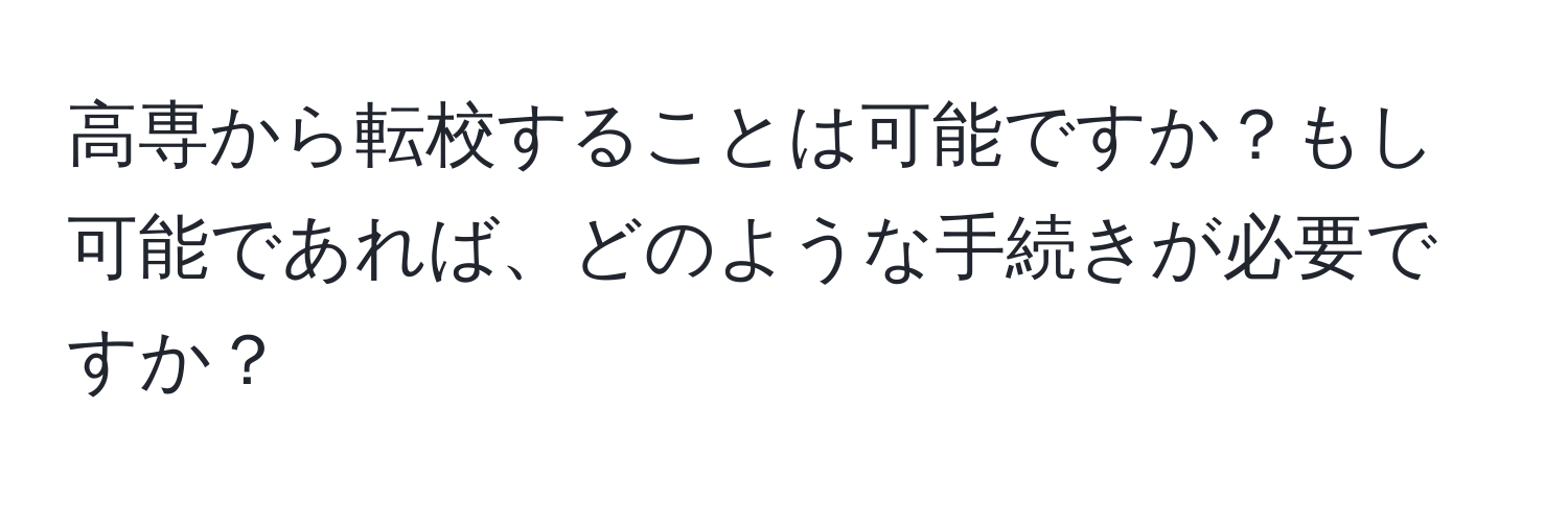 高専から転校することは可能ですか？もし可能であれば、どのような手続きが必要ですか？