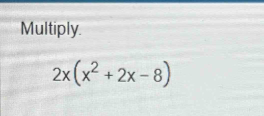 Multiply.
2x(x^2+2x-8)