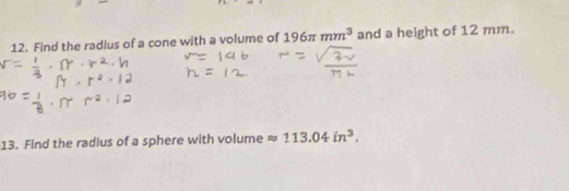 Find the radlus of a cone with a volume of 196π mm^3 and a height of 12 mm. 
13. Find the radius of a sphere with volume 113.04in^3.