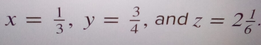 x= 1/3 , y= 3/4  , and z=2 1/6 .