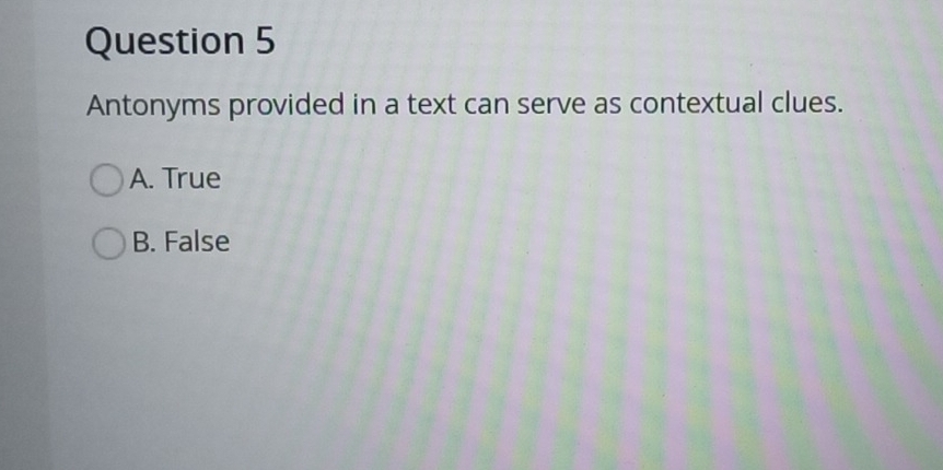 Antonyms provided in a text can serve as contextual clues.
A. True
B. False