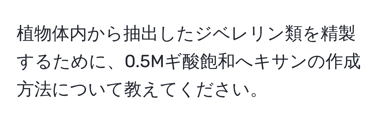 植物体内から抽出したジベレリン類を精製するために、0.5Mギ酸飽和へキサンの作成方法について教えてください。