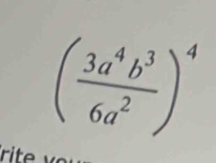 ( 3a^4b^3/6a^2 )^4
rite