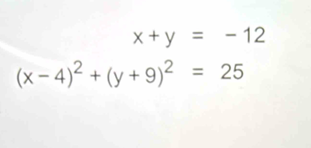 x+y=-12
(x-4)^2+(y+9)^2=25