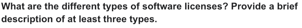 What are the different types of software licenses? Provide a brief 
description of at least three types.