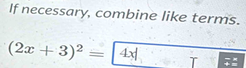 If necessary, combine like terms.
(2x+3)^2=|4x|
x
=