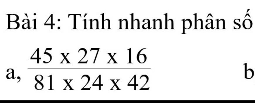 Tính nhanh phân số 
a,  (45* 27* 16)/81* 24* 42 
b