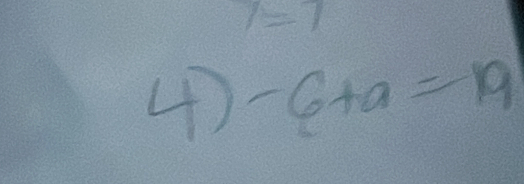 1=7
4) -6+a=19