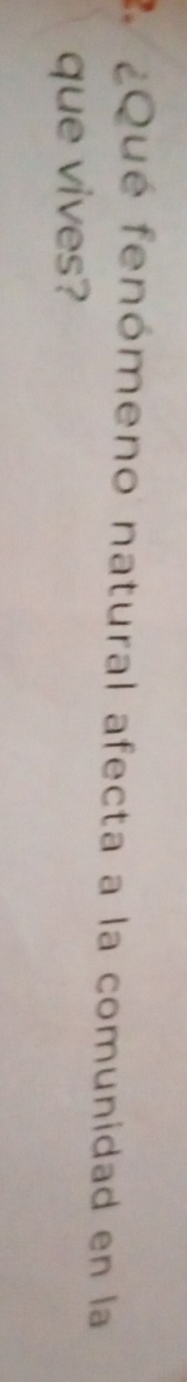 2 ¿Qué fenómeno natural afecta a la comunidad en la 
que vives?