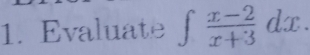 Evaluate ∈t  (x-2)/x+3 dx.