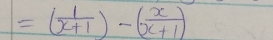 =( 1/x+1 )-( x/x+1 )