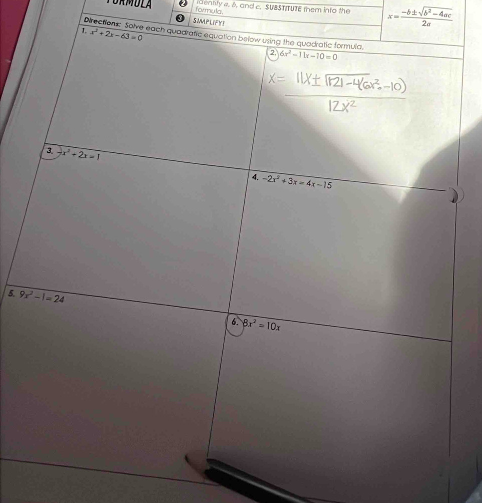identify a. 6, and c. SUBSTITUTE them into the x= (-b± sqrt(b^2-4ac))/2a 
TURMULA formula.
SIMPLIFY!
Directions: S
5.