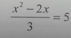  (x^2-2x)/3 =5