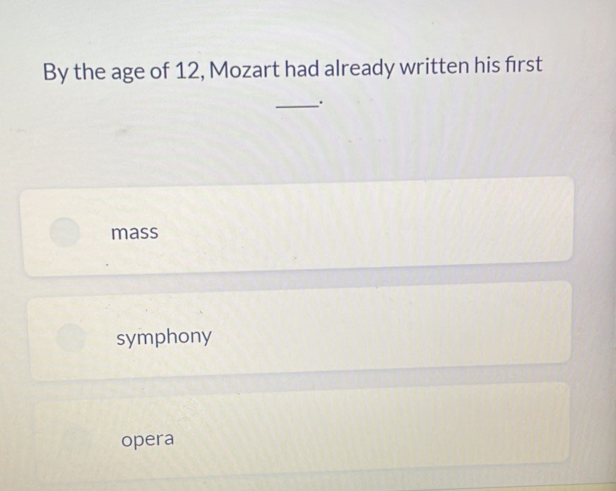 By the age of 12, Mozart had already written his first
_
mass
symphony
opera