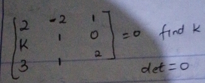 find k
beginbmatrix 2&-2&1 k&1&0 3&1&2endbmatrix =0 xet=0