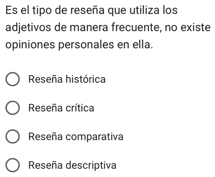 Es el tipo de reseña que utiliza los
adjetivos de manera frecuente, no existe
opiniones personales en ella.
Reseña histórica
Reseña crítica
Reseña comparativa
Reseña descriptiva