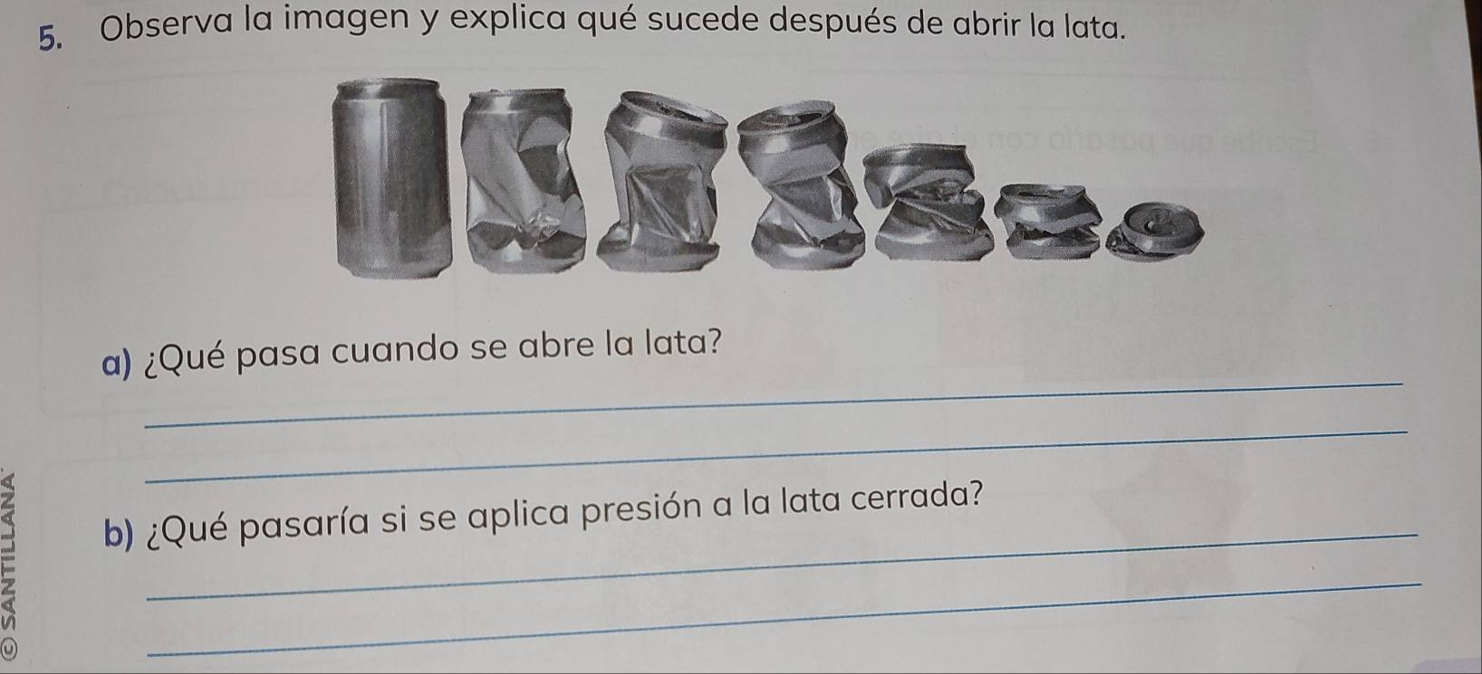 Observa la imagen y explica qué sucede después de abrir la lata. 
_ 
a) ¿Qué pasa cuando se abre la lata? 
_ 
= b) ¿Qué pasaría si se aplica presión a la lata cerrada?