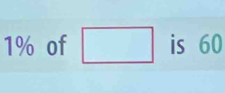 60
1% of □ is^