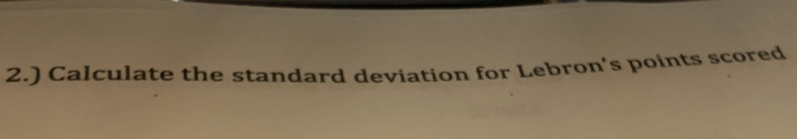 2.) Calculate the standard deviation for Lebron’s points scored