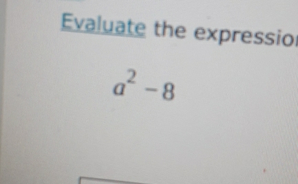 Evaluate the expressio
a^2-8