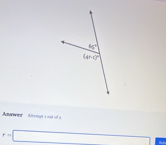 65°
(4r-1)^circ 
Answer Attempt 1 out of 2
r=□ Sub