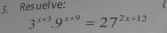 Resuelve:
3^(x+3).9^(x+9)=27^(2x+12)