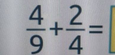  4/9 + 2/4 =