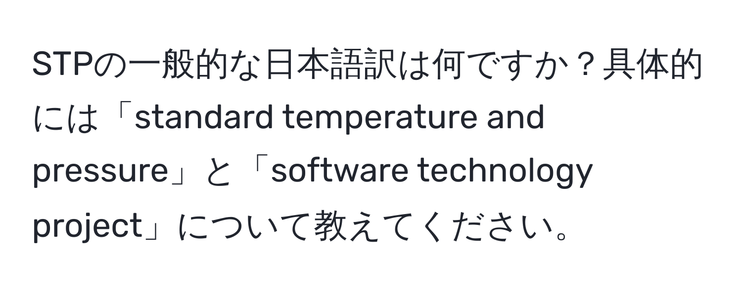 STPの一般的な日本語訳は何ですか？具体的には「standard temperature and pressure」と「software technology project」について教えてください。