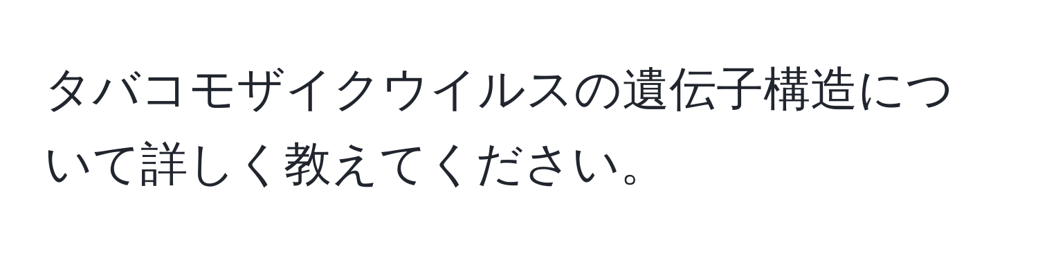 タバコモザイクウイルスの遺伝子構造について詳しく教えてください。