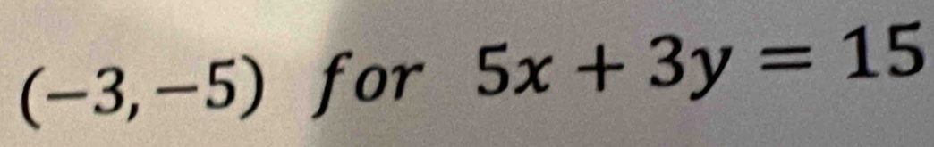 (-3,-5) for 5x+3y=15