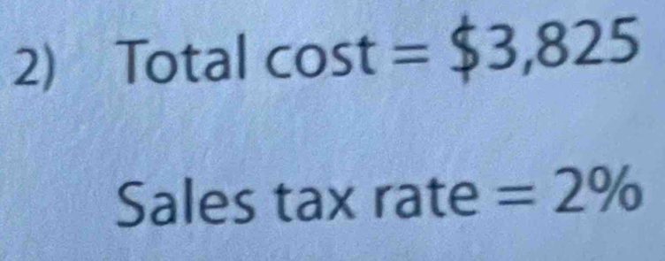 Total cos t=$3,825
Sales tax rate =2%