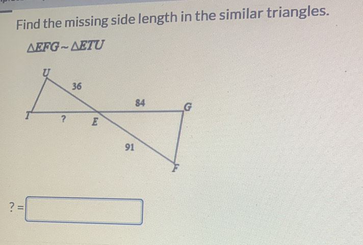 Find the missing side length in the similar triangles.
△ EFGsim △ ETU
? =□