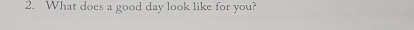 What does a good day look like for you?