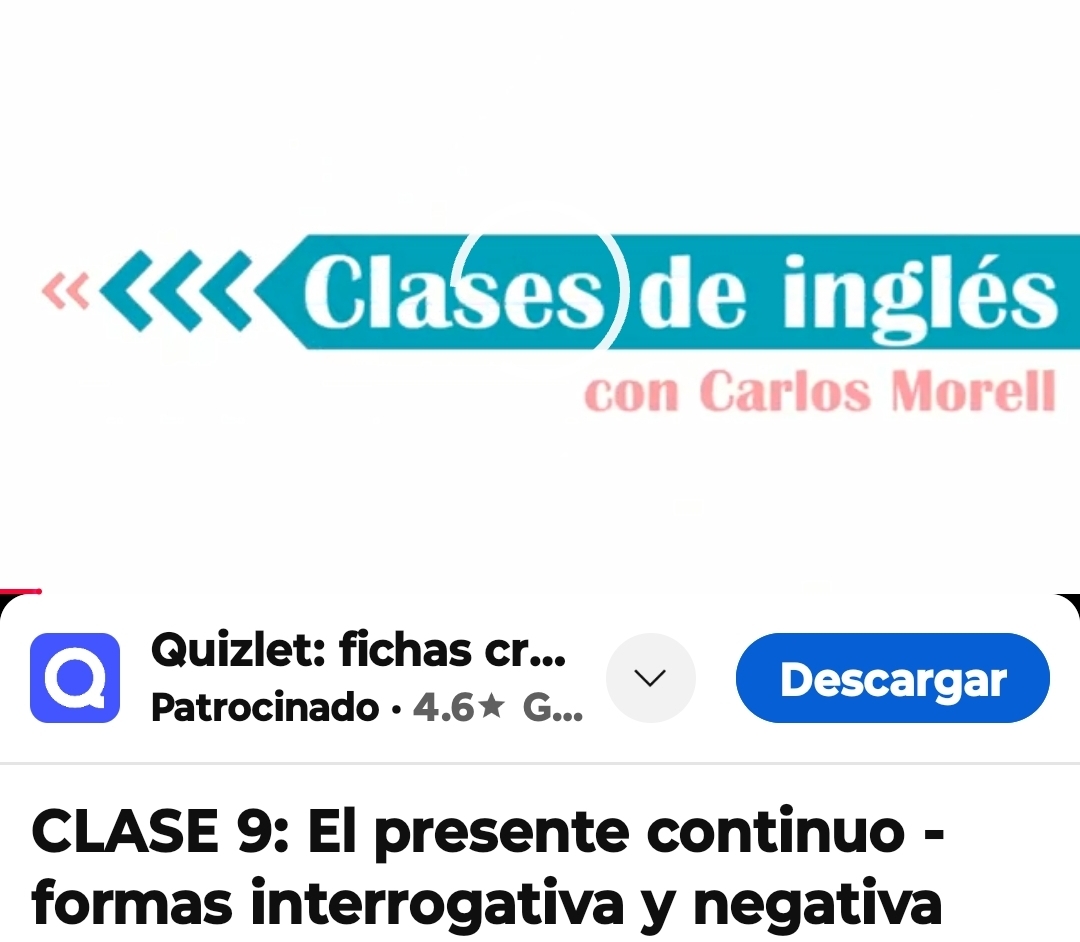 Clases) de inglés 
con Carlos Morell 
Quizlet: fichas cr... 
Patrocinado · 4.6* G... 
Descargar 
CLASE 9: El presente continuo - 
formas interrogativa y negativa