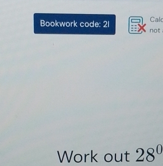 Bookwork code: 21 Cald 
not 
Work out 28°