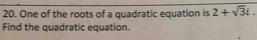 One of the roots of a quadratic equation is 2+sqrt(3)i. 
Find the quadratic equation.