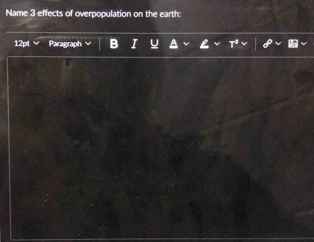 Name 3 effects of overpopulation on the earth: 
12pt Paragraph B I a a a e