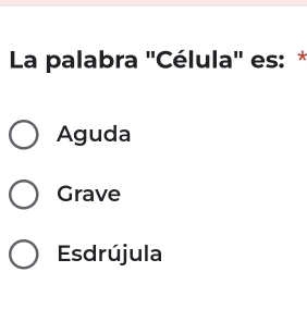 La palabra ''Célula'' es: *
Aguda
Grave
Esdrújula