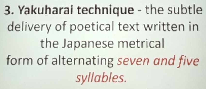 Yakuharai technique - the subtle 
delivery of poetical text written in 
the Japanese metrical 
form of alternating seven and five 
syllables.