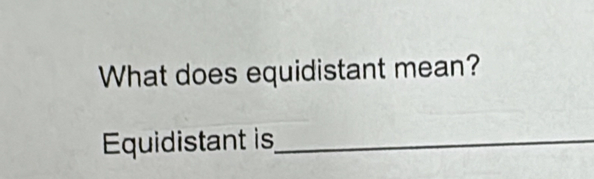 What does equidistant mean? 
Equidistant is_