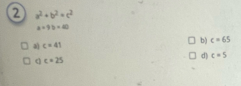 ② a^2+b^2=c^2
a=9b=40
b) c=65
a) c=41
c=25
d) c=5