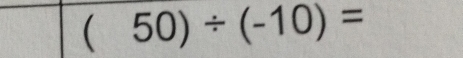 (50)/ (-10)=